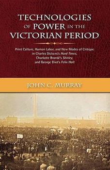 Hardcover Technologies of Power in the Victorian Period Print Culture, Human Labor, and New Modes of Critique in Charles Dickens's Hard Times, Charlotte Bront's Book