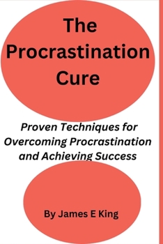 Paperback The Procrastination Cure: Proven Techniques for Overcoming Procrastination and Achieving Success Book
