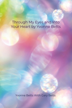 Paperback Through My Eyes and Into Your Heart by Yvonne Betts Book