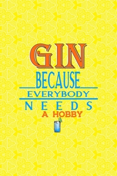 Paperback Gin Because Everybody Needs A Hobby: Notebook Journal Composition Blank Lined Diary Notepad 120 Pages Paperback Yellow Texture Gin Book