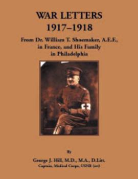 Paperback War Letters, 1917-1918: From Dr. William T. Shoemaker, A.E.F, in France, and His Family in Philadelphia Book