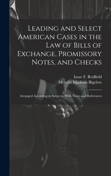 Hardcover Leading and Select American Cases in the law of Bills of Exchange, Promissory Notes, and Checks; Arranged According to Subjects. With Notes and Refere Book