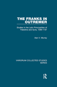 Paperback The Franks in Outremer: Studies in the Latin Principalities of Palestine and Syria, 1099-1187 Book