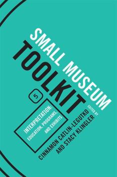 Interpretation: Education, Programs, and Exhibits - Book #5 of the Small Museum Toolkit