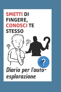 Paperback Smetti di fingere, conosci te stesso: Diario per l'auto-esplorazione [Italian] Book