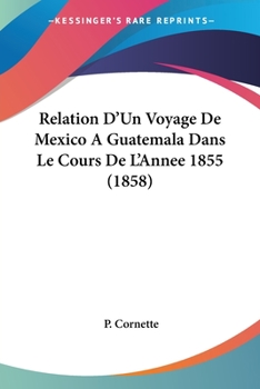 Paperback Relation D'Un Voyage De Mexico A Guatemala Dans Le Cours De L'Annee 1855 (1858) [French] Book