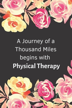 A Journey of a Thousand Miles Begins with A Physical Therapy: Blank lined journal Physical therapist gifts | Appreciation Thank you ideas for gift ... for PT professional  PT assistant or student