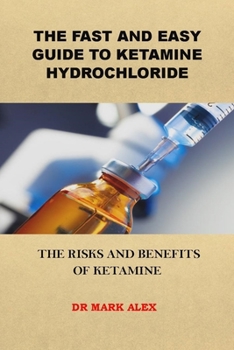 Paperback The Fast and Easy Guide to Ketamine Hydrochloride: The Risks and Benefits of Ketamine Book