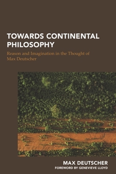 Hardcover Towards Continental Philosophy: Reason and Imagination in the Thought of Max Deutscher Book