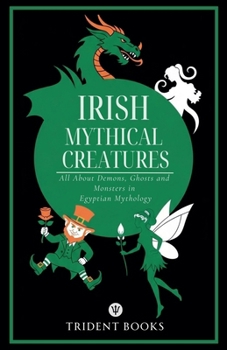 Paperback Irish Mythical Creatures: All About Demons, Ghosts and Monsters in Irish Mythology Book
