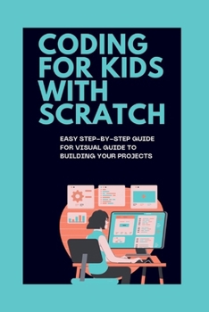 Paperback Coding for Kids with Scratch: Easy Step-By-Step Guide for Visual Guide to Building Your Projects Book