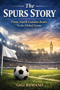 The Spurs Story: From North London Roots to the Global Game