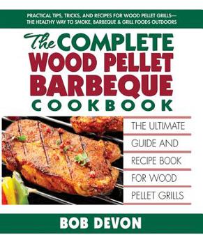 Paperback The Complete Wood Pellet Barbeque Cookbook: The Ultimate Guide and Recipe Book for Wood Pellet Grills Book