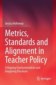 Paperback Metrics, Standards and Alignment in Teacher Policy: Critiquing Fundamentalism and Imagining Pluralism Book