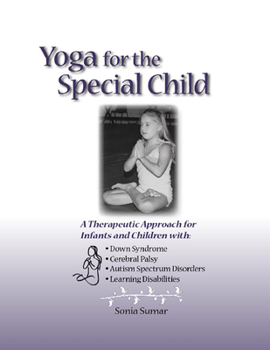 Paperback Yoga for the Special Child: A Therapeutic Approach for Infants and Children with Down Syndrome, Cerebral Palsy, Autism Spectrum Disorders and Lear Book