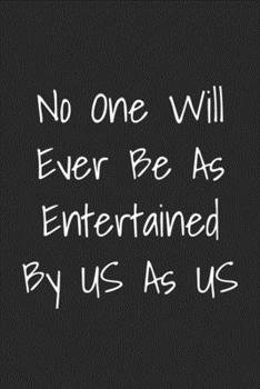 No One Will Ever Be As Entertained By Us As Us: Funny Blank Lined Best Friend Journals For Women