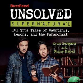 Buzzfeed Unsolved Supernatural: 101 True Tales of Hauntings, Demons, and the Paranormal