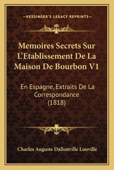 Memoires Secrets Sur L'Etablissement De La Maison De Bourbon V1: En Espagne, Extraits De La Correspondance