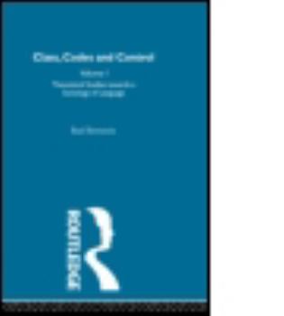 Class, Codes and Control Vol 1 Theoretical Studies towards a Sociology of Language - Book #1 of the Class, Codes And Control
