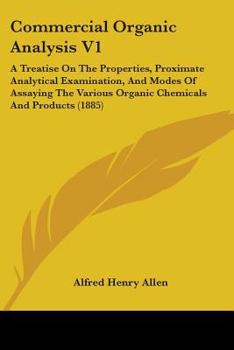 Paperback Commercial Organic Analysis V1: A Treatise On The Properties, Proximate Analytical Examination, And Modes Of Assaying The Various Organic Chemicals An Book