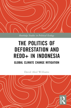 Hardcover The Politics of Deforestation and Redd+ in Indonesia: Global Climate Change Mitigation Book