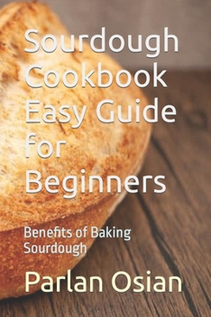 Paperback Sourdough Cookbook Easy Guide for Beginners: Benefits of Baking Sourdough Book