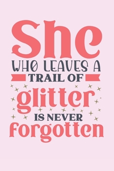 Paperback She who leaves a trail of glitter is never forgotten: Cute pink glitter quote notebook to write in. Perfect teacher or teaching assistant gift for Chr Book