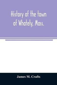 Paperback History of the town of Whately, Mass., including a narrative of leading events from the first planting of Hatfield: 1661-1899 Book