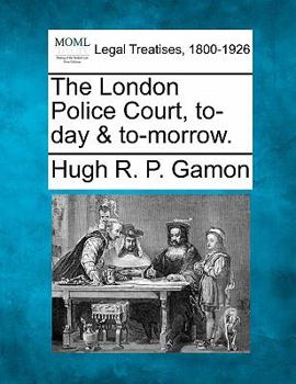 Paperback The London Police Court, To-Day & To-Morrow. Book