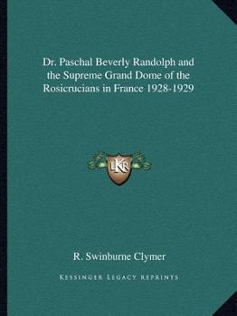 Paperback Dr. Paschal Beverly Randolph and the Supreme Grand Dome of the Rosicrucians in France 1928-1929 Book