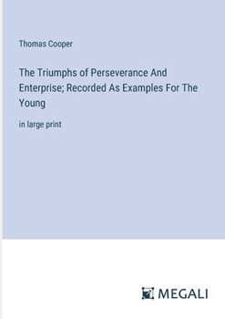 Paperback The Triumphs of Perseverance And Enterprise; Recorded As Examples For The Young: in large print Book