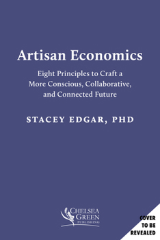Hardcover Artisan Economics: Eight Principles to Craft a More Conscious, Collaborative, and Connected Future Book