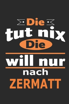 Die tut nix Die will nur nach Zermatt: Notizbuch mit 110 Seiten, ebenfalls Nutzung als Dekoration in Form eines Schild bzw. Poster möglich (German Edition)