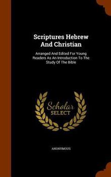 Hardcover Scriptures Hebrew And Christian: Arranged And Edited For Young Readers As An Introduction To The Study Of The Bible Book