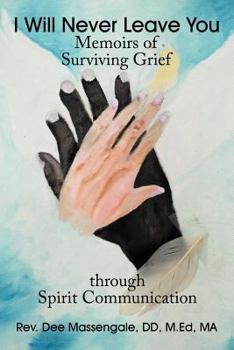Paperback I Will Never Leave You: Memoirs of Surviving Grief Through Spirit Communication Book
