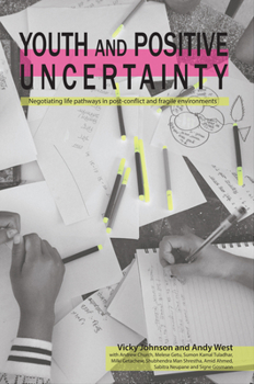 Paperback Youth and Positive Uncertainty: Negotiating Life Pathways in Post-Conflict and Fragile Environments Book