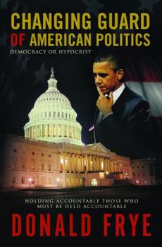 Hardcover Changing Guard of American Politics: Democracy or Hypocrisy Book
