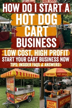 Paperback How Do i Start a Hot Dog Cart Business: A Motivational Guide to Help You Take the First Step-Inspiring Words, Practical Advice, and Real Support When Book