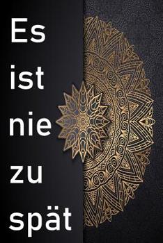 Es ist nie zu sp�t: Es ist nie zu sp�t / Pers�nliches Motivations Tagebuch zum ausf�llen