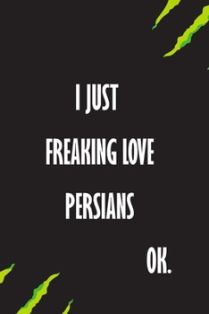 I Just Freaking Love Persians Ok: A Journal to organize your life and working on your goals : Passeword tracker, Gratitude journal, To do list, ... Weekly meal planner, 120 pages , matte cover