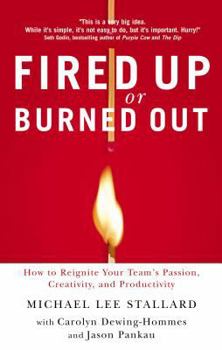 Hardcover Fired Up or Burned Out: How to Reignite Your Team's Passion, Creativity, and Productivity Book