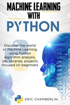 Paperback Machine Learning With PYTHON: Discover the world of Machine Learning using Python algorithm analysis, ide and libraries. Projects focused on beginne Book