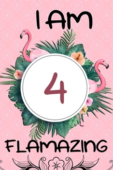 I Am 4 Flamazing: Flamingo Gifts for Girls, 4th Birthday, Funny Flamingo Journal, Pink Notebook for Girls