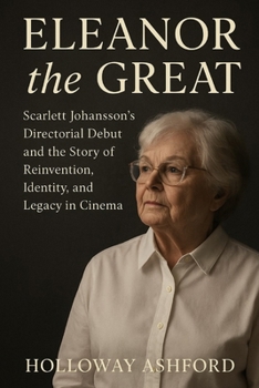 Paperback Eleanor the Great: Scarlett Johansson’s Directorial Debut and the Story of Reinvention, Identity, and Legacy in Cinema Book