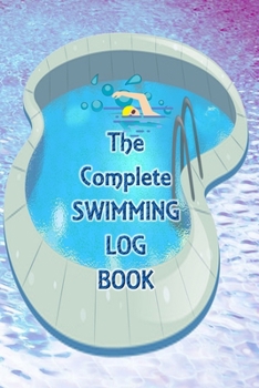 Paperback The Complete Swimming Log Book: Record training sessions, progression and personal best times for each stroke Book
