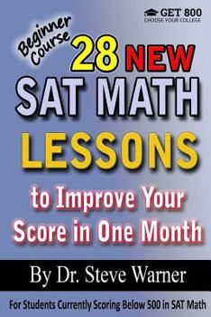 Paperback 28 New SAT Math Lessons to Improve Your Score in One Month - Beginner Course: For Students Currently Scoring Below 500 in SAT Math Book