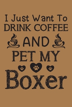 Paperback I just want to drink coffee and pet my Boxer: Boxer dog and coffee lovers notebook journal or dairy - Boxer Dog owner appreciation gift - Lined Notebo Book