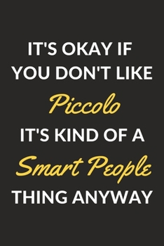 Paperback It's Okay If You Don't Like Piccolo It's Kind Of A Smart People Thing Anyway: A Piccolo Journal Notebook to Write Down Things, Take Notes, Record Plan Book