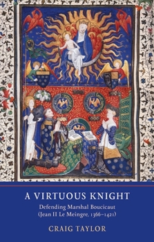 Hardcover A Virtuous Knight: Defending Marshal Boucicaut (Jean II Le Meingre, 1366-1421) Book