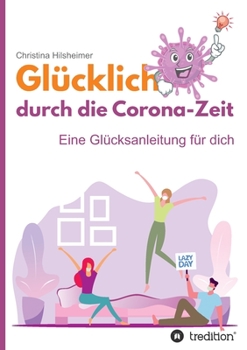 Paperback Glücklich durch die Corona-Zeit: Eine Glücksanleitung für dich [German] Book